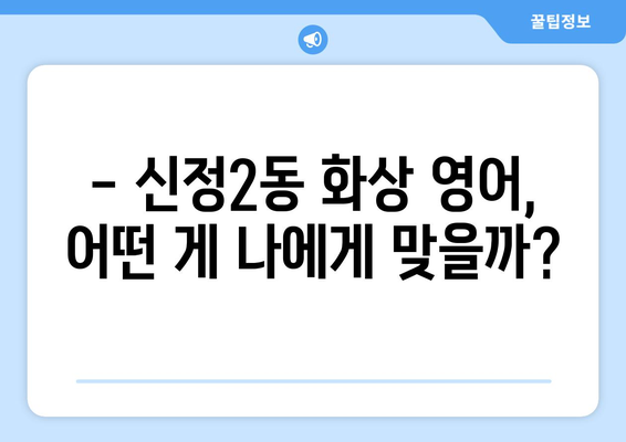 서울시 양천구 신정2동 화상 영어 비용 비교 가이드| 내게 맞는 수업 찾기 | 화상영어, 영어 학원, 비용, 추천