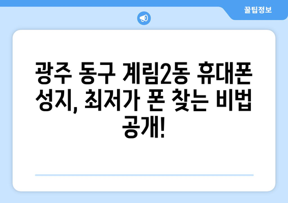 광주 동구 계림2동 휴대폰 성지 좌표| 최저가 폰 찾는 꿀팁! | 휴대폰, 성지, 좌표, 가격 비교, 할인