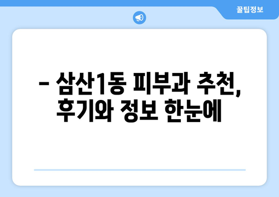 인천 부평구 삼산1동 피부과 추천| 꼼꼼하게 비교하고 선택하세요! | 피부과, 삼산동, 추천, 후기, 정보