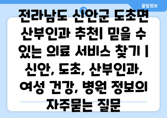 전라남도 신안군 도초면 산부인과 추천| 믿을 수 있는 의료 서비스 찾기 | 신안, 도초, 산부인과, 여성 건강, 병원 정보