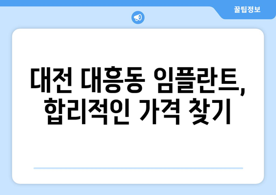 대전 중구 대흥동 임플란트 가격 비교 가이드 | 치과 추천, 가격 정보, 상담