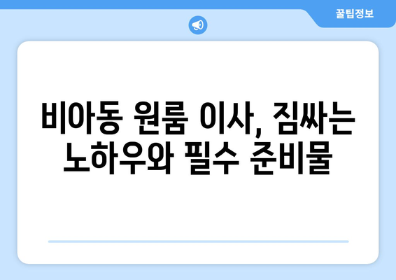 광주 광산구 비아동 원룸 이사| 짐싸기부터 새집 정착까지 완벽 가이드 | 원룸 이사 꿀팁, 비용 절약, 이삿짐센터 추천