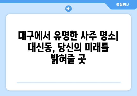 대구 중구 대신동에서 찾는 나에게 딱 맞는 사주 명소 | 대구 사주, 대신동 사주, 운세, 신점, 궁합