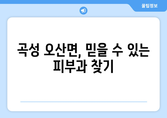 전라남도 곡성군 오산면 피부과 추천| 믿을 수 있는 의료진과 편리한 접근성을 찾아보세요 | 곡성 피부과, 오산면 피부과, 피부과 추천, 의료 정보