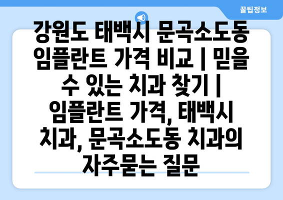 강원도 태백시 문곡소도동 임플란트 가격 비교 | 믿을 수 있는 치과 찾기 | 임플란트 가격, 태백시 치과, 문곡소도동 치과