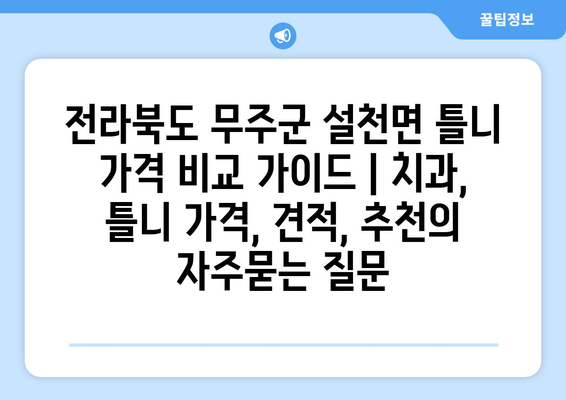 전라북도 무주군 설천면 틀니 가격 비교 가이드 | 치과, 틀니 가격, 견적, 추천