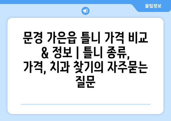 문경 가은읍 틀니 가격 비교 & 정보 | 틀니 종류, 가격, 치과 찾기