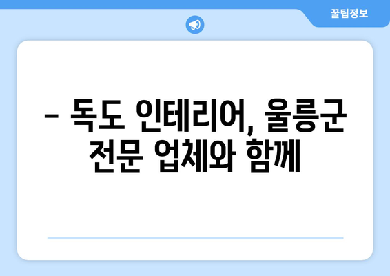 독도 인테리어 견적 알아보기| 울릉군 지역 전문 업체 정보 및 비용 가이드 | 독도, 인테리어, 견적, 울릉군, 리모델링, 비용