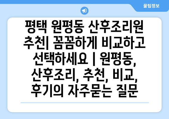 평택 원평동 산후조리원 추천| 꼼꼼하게 비교하고 선택하세요 | 원평동, 산후조리, 추천, 비교, 후기