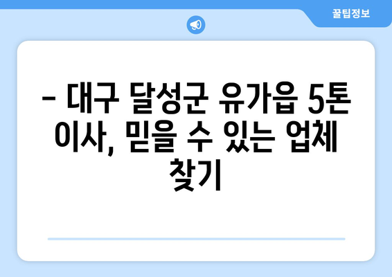 대구 달성군 유가읍 5톤 이사, 믿을 수 있는 업체 추천 | 이사짐센터, 가격 비교, 포장이사, 사다리차