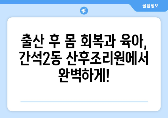 인천 남동구 간석2동 산후조리원 추천| 엄마와 아기를 위한 최고의 선택 | 산후조리, 출산, 조리원 비교, 후기