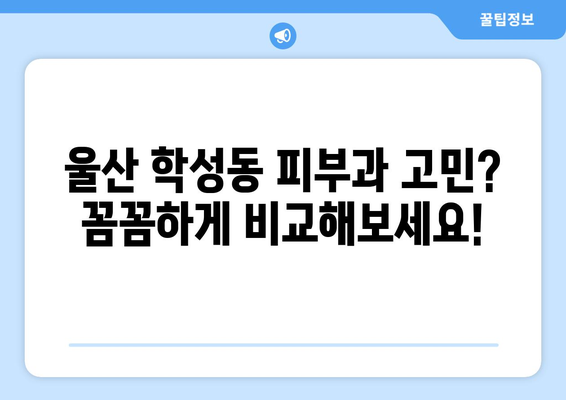 울산 중구 학성동 피부과 추천| 꼼꼼하게 비교하고 선택하세요! | 울산 피부과, 학성동 피부과, 피부과 추천, 울산 중구