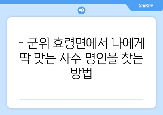 대구 군위군 효령면에서 나에게 맞는 사주 명인 찾기 | 사주, 운세, 궁합, 택일, 대구, 군위, 효령