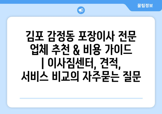 김포 감정동 포장이사 전문 업체 추천 & 비용 가이드 | 이사짐센터, 견적, 서비스 비교