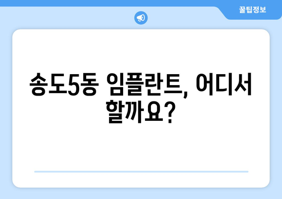 인천 연수구 송도5동 임플란트 가격 비교 가이드 | 치과, 추천, 비용