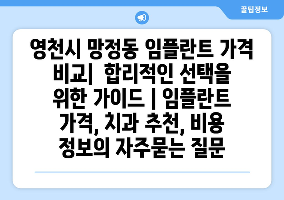 영천시 망정동 임플란트 가격 비교|  합리적인 선택을 위한 가이드 | 임플란트 가격, 치과 추천, 비용 정보