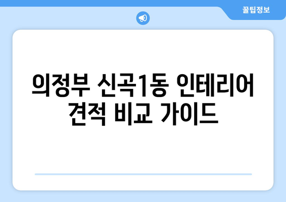 의정부 신곡1동 인테리어 견적 비교 가이드| 믿을 수 있는 업체 추천 및 합리적인 비용 알아보기 | 인테리어 견적, 의정부 인테리어, 신곡1동 인테리어, 인테리어 업체 추천