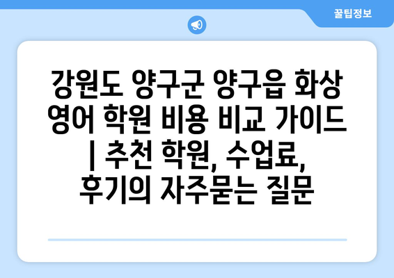 강원도 양구군 양구읍 화상 영어 학원 비용 비교 가이드 | 추천 학원, 수업료, 후기