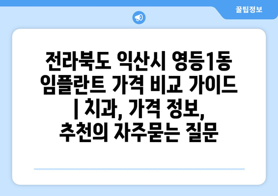 전라북도 익산시 영등1동 임플란트 가격 비교 가이드 | 치과, 가격 정보, 추천