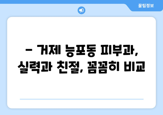 거제 능포동 피부과 추천| 꼼꼼하게 비교하고 선택하세요! | 거제시, 능포동, 피부과, 추천, 후기, 정보