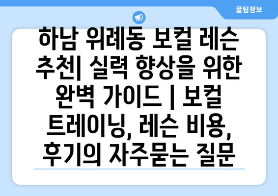 하남 위례동 보컬 레슨 추천| 실력 향상을 위한 완벽 가이드 | 보컬 트레이닝, 레슨 비용, 후기