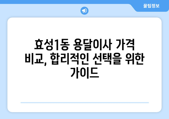 인천 계양구 효성1동 용달이사 전문 업체 비교 가이드 | 저렴한 가격, 믿을 수 있는 서비스