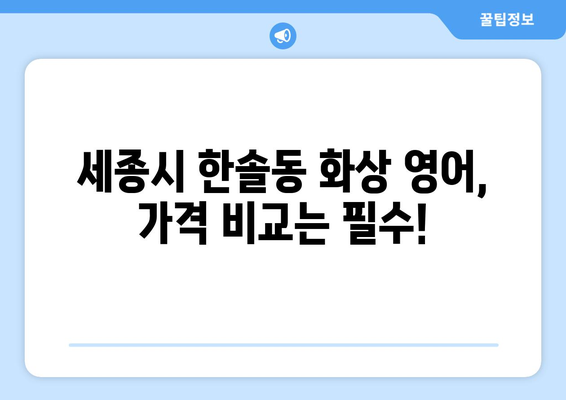 세종시 한솔동 화상 영어 비용 비교| 어떤 곳이 저렴하고 효과적일까요? | 화상영어, 비용, 추천, 가격 비교