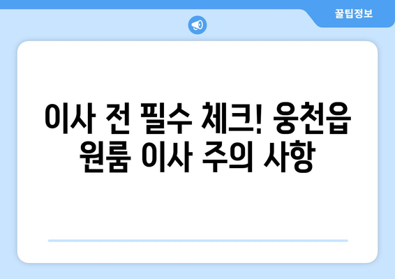 충청남도 보령시 웅천읍 원룸 이사 가이드| 비용, 업체, 주의 사항 | 원룸 이사, 보령시 이사, 웅천읍 이사, 이삿짐센터