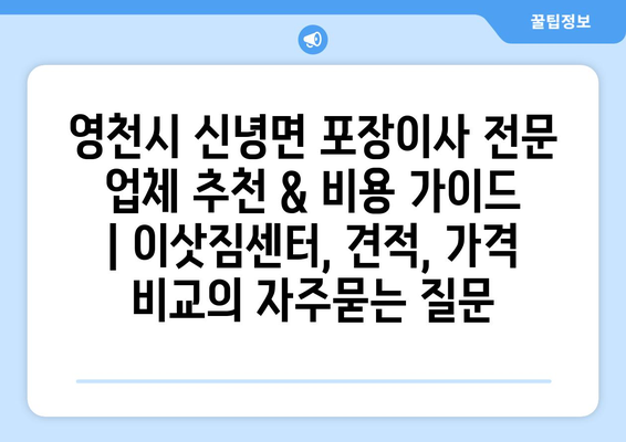 영천시 신녕면 포장이사 전문 업체 추천 & 비용 가이드 | 이삿짐센터, 견적, 가격 비교