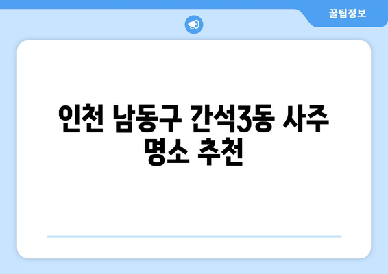 인천 남동구 간석3동 사주 명소 추천| 운세, 궁합, 사업운까지! | 인천 사주, 남동구 사주, 간석3동 사주, 운세, 궁합, 사업운