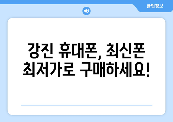 전라남도 강진군 신전면 휴대폰 성지 좌표| 최저가 폰 찾기 | 강진 휴대폰, 폰 성지, 최신폰, 싸게 사는 꿀팁