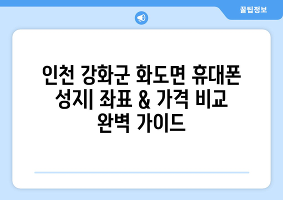 인천 강화군 화도면 휴대폰 성지 좌표| 최신 정보 & 가격 비교 | 휴대폰, 싸게 사는 법, 성지 좌표, 강화도