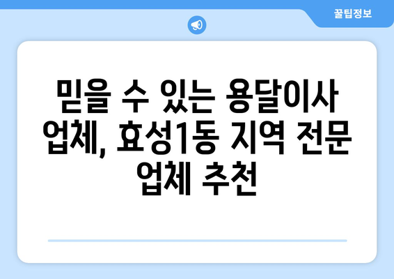 인천 계양구 효성1동 용달이사 전문 업체 비교 가이드 | 저렴한 가격, 믿을 수 있는 서비스