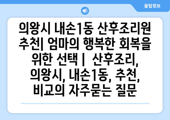 의왕시 내손1동 산후조리원 추천| 엄마의 행복한 회복을 위한 선택 |  산후조리, 의왕시, 내손1동, 추천, 비교