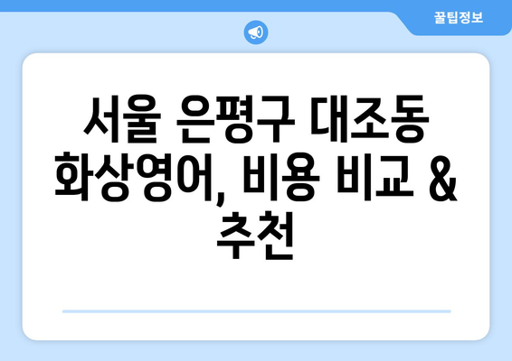 서울 은평구 대조동 화상 영어, 비용 비교 & 추천 | 화상영어, 영어 학원, 가격, 후기, 비교