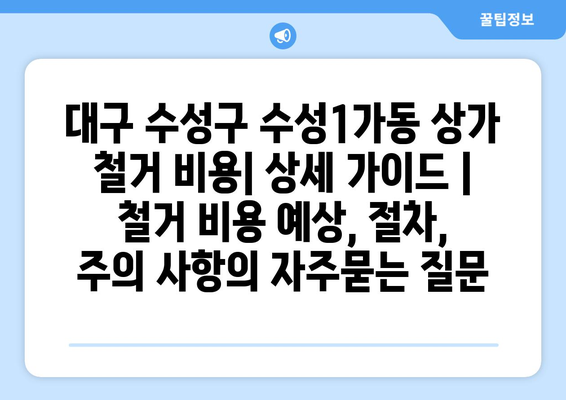 대구 수성구 수성1가동 상가 철거 비용| 상세 가이드 | 철거 비용 예상, 절차, 주의 사항