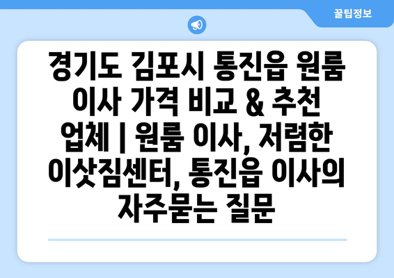 경기도 김포시 통진읍 원룸 이사 가격 비교 & 추천 업체 | 원룸 이사, 저렴한 이삿짐센터, 통진읍 이사