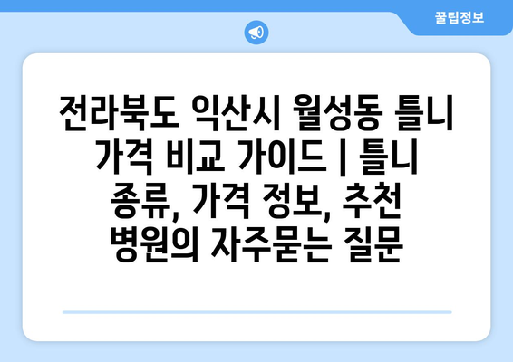 전라북도 익산시 월성동 틀니 가격 비교 가이드 | 틀니 종류, 가격 정보, 추천 병원