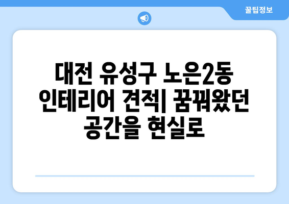 대전 유성구 노은2동 인테리어 견적| 합리적인 비용으로 꿈꿔왔던 공간을 완성하세요! | 인테리어 견적 비교, 업체 추천, 시공 후기