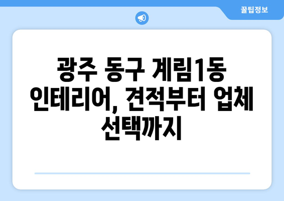 광주 동구 계림1동 인테리어 견적 알아보기| 합리적인 가격, 믿을 수 있는 업체 찾기 | 인테리어 견적 비교, 전문 업체 추천