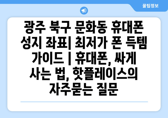 광주 북구 문화동 휴대폰 성지 좌표| 최저가 폰 득템 가이드 | 휴대폰, 싸게 사는 법, 핫플레이스