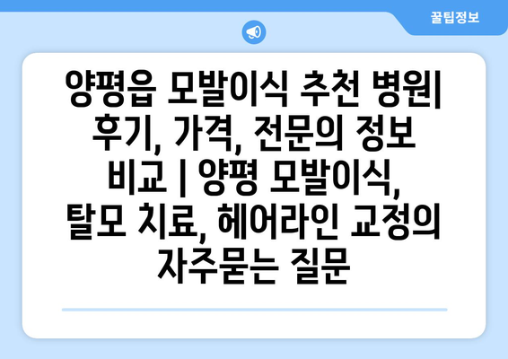 양평읍 모발이식 추천 병원| 후기, 가격, 전문의 정보 비교 | 양평 모발이식, 탈모 치료, 헤어라인 교정