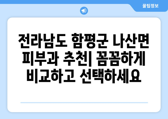 전라남도 함평군 나산면 피부과 추천| 꼼꼼하게 비교하고 선택하세요 | 함평 피부과, 나산 피부과, 피부과 추천, 피부 관리