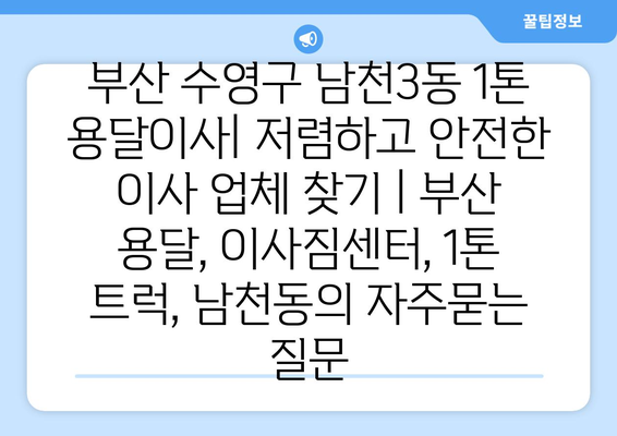 부산 수영구 남천3동 1톤 용달이사| 저렴하고 안전한 이사 업체 찾기 | 부산 용달, 이사짐센터, 1톤 트럭, 남천동