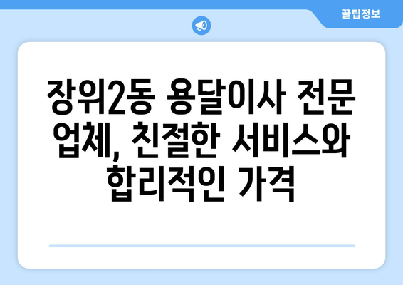 서울 성북구 장위2동 용달이사 전문 업체 추천 | 저렴하고 안전한 이사, 지금 바로 확인하세요!