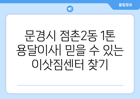 문경시 점촌2동 1톤 용달이사| 믿을 수 있는 이삿짐센터 추천 | 문경 용달, 1톤 이사, 저렴한 이사 비용