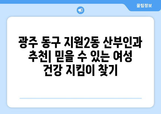 광주 동구 지원2동 산부인과 추천| 믿을 수 있는 여성 건강 지킴이 찾기 | 산부인과, 여성 건강, 출산, 진료, 후기