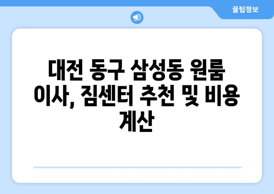 대전 동구 삼성동 원룸 이사, 짐싸기부터 새집 정착까지 완벽 가이드 | 이사짐센터 추천, 비용 계산, 이사 꿀팁