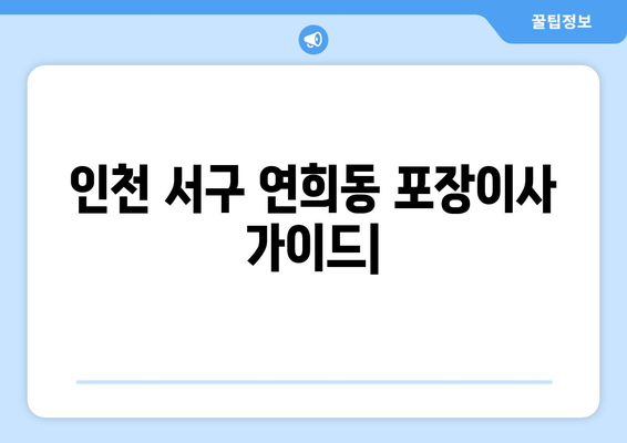 인천 서구 연희동 포장이사| 꼼꼼하고 안전한 이삿짐센터 추천 | 이사 비용, 후기, 업체 비교