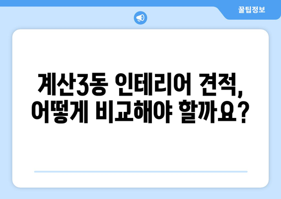 인천 계양구 계산3동 인테리어 견적 비교 가이드 | 합리적인 가격, 전문 업체 찾기